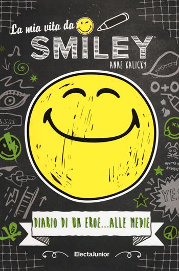 La mia vita da smiley, Diario di un eroe... alle medie - Anne Kalicky - Libro Mondadori Electa 2017 | libraccio.click