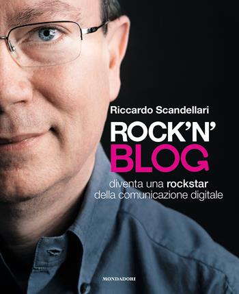 Rock'n'blog. Diventa una rockstar della comunicazione digitale - Riccardo Scandellari - Libro Mondadori Electa 2018 | libraccio.click