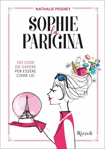 Sophie la parigina. 103 cose da sapere per essere come lei - Nathalie Peigney - Libro Mondadori Electa 2018, Rizzoli Illustrati | libraccio.click