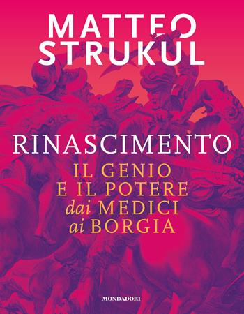 Rinascimento. Il genio e il potere dai Medici ai Borgia - Matteo Strukul - Libro Mondadori Electa 2018, Arte e cultura | libraccio.click