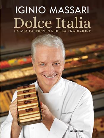 Dolce Italia. La mia pasticceria della tradizione - Iginio Massari, Debora Massari - Libro Mondadori Electa 2020, Cucina d'autore | libraccio.click