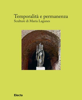 Temporalità e permanenza. Sculture di María Lagunes. Catalogo della mostra (Roma, 13 dicembre 2018-1 maggio 2019)  - Libro Electa 2018, Soprintendenza archeologica di Roma | libraccio.click