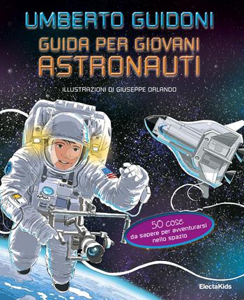 Guida per giovani astronauti. 50 cose da sapere per avventurarsi nello spazio - Umberto Guidoni - Libro Mondadori Electa 2019, Electa Kids | libraccio.click