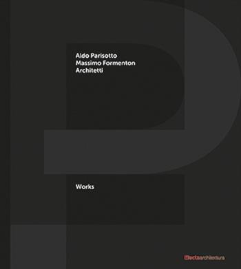 P+F Aldo Parisotto Massimo Formenton architetti. Works. Ediz. italiana e inglese - Massimo Curzi, Eleonora Grigoletto - Libro Electa 2020 | libraccio.click