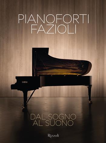 Pianoforti Fazioli. Dal sogno al suono. Ediz. a colori - Sandro Cappelletto - Libro Mondadori Electa 2021, Progetti speciali Rizzoli | libraccio.click