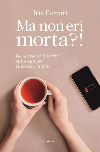 Ma non eri morta?! Ho deciso di "morire" sui social per rinascere in vita - Iris Ferrari - Libro Mondadori Electa 2022, Webstar | libraccio.click