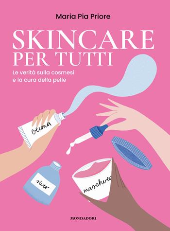 Skincare per tutti. La verità sulla cosmesi e la cura della pelle - Maria Pia Priore - Libro Mondadori Electa 2022 | libraccio.click