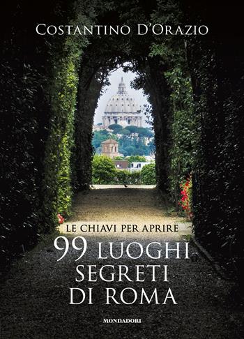 Le chiavi per aprire 99 luoghi segreti di Roma. Nuova ediz. - Costantino D'Orazio, Danièle Ohnheiser - Libro Mondadori Electa 2022, Illustrati | libraccio.click