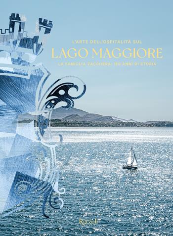 L'arte dell'ospitalità sul Lago Maggiore. La famiglia Zacchera: 150 anni di storia. Ediz. illustrata - Luca Masia - Libro Mondadori Electa 2024, Progetti speciali Rizzoli | libraccio.click
