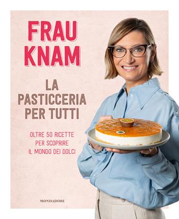 La pasticceria per tutti. Oltre 50 ricette per scoprire il mondo dei dolci - Frau Knam - Libro Mondadori Electa 2023 | libraccio.click