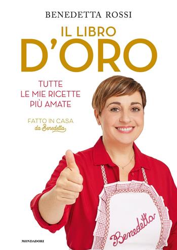 Il libro d'oro. Tutte le mie ricette più amate - Benedetta Rossi - Libro Mondadori Electa 2023 | libraccio.click