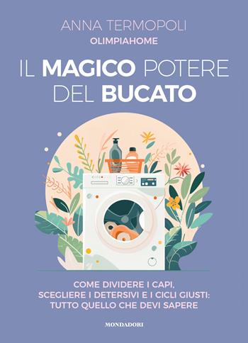 Il magico potere del bucato. Come dividere i capi, scegliere i detersivi e i cicli giusti: tutto quello che devi sapere - Anna OlimpiaHome Termopoli - Libro Mondadori Electa 2024 | libraccio.click