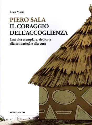Piero Sala. Il coraggio dell'accoglienza - Luca Masia, Giulia Masia - Libro Mondadori Electa 2025, Progetti speciali Mondadori | libraccio.click