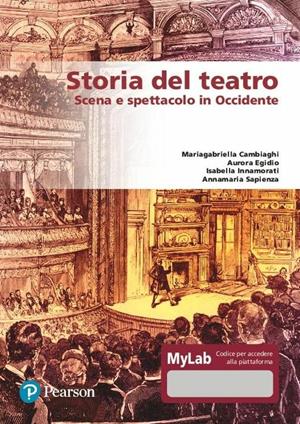 Storia del teatro. Scena e spettacolo in Occidente. Ediz. MyLab. - Mariagabriella Cambiaghi, Aurora Egidio, Isabella Innamorati - Libro Pearson 2020 | libraccio.click