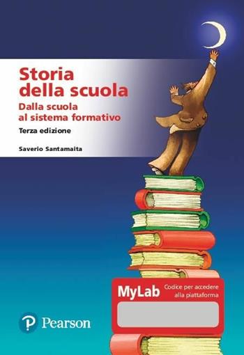 Storia della scuola. Dalla scuola al sistema formativo. Ediz. MyLab - Saverio Santamaita - Libro Pearson 2021 | libraccio.click