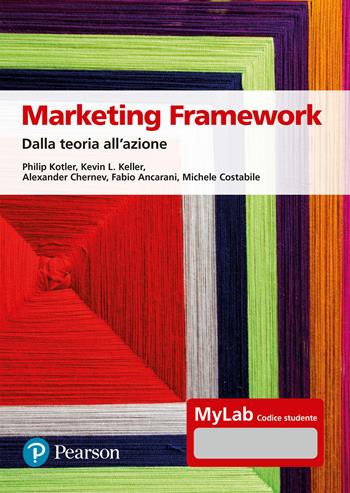 Marketing framework. Dalla teoria all'azione. Ediz. Mylab. per accesso online - Philip Kotler, Kevin L. Keller, Alexander Chernev - Libro Pearson 2024, Economia | libraccio.click