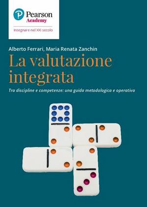 La valutazione integrata. Tra discipline e competenze: una guida metodologica e operativa - Alberto Ferrari, Maria Renata Zanchin - Libro Sanoma 2020, Insegnare nel XXI secolo | libraccio.click