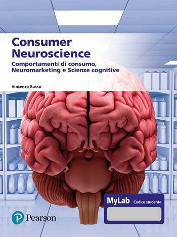 Consumer neuroscience. Comportamenti di consumo, neuromarketing e scienze cognitive. Con MyLab - Vincenzo Russo - Libro Pearson 2024, Scienze umane e sociali | libraccio.click
