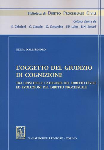 L'oggetto del giudizio di cognizione tra crisi delle categorie del diritto civile ed evoluzioni del diritto processuale - Elena D'Alessandro - Libro Giappichelli 2016, Biblioteca di diritto processuale civile | libraccio.click