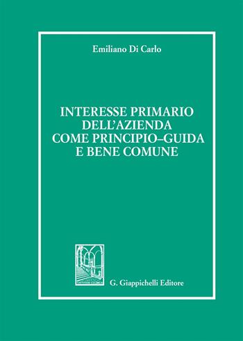 Interesse primario dell'azienda come principio-guida e bene comune - Emiliano Di Carlo - Libro Giappichelli 2017 | libraccio.click