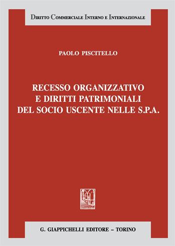 Recesso organizzativo e diritti patrimoniali del socio uscente nelle S.P.A. - Paolo Piscitello - Libro Giappichelli 2018, Diritto commerciale interno e internazionale | libraccio.click