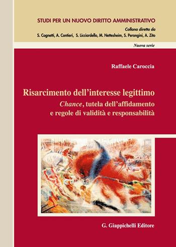 Risarcimento dell'interesse legittimo. Chance, tutela dell'affidamento e regole di validità e responsabilità - Raffaele Caroccia - Libro Giappichelli 2022, Studi per un nuovo diritto amministrativo. Nuova serie | libraccio.click