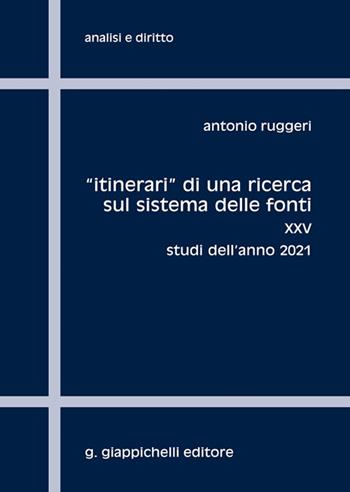 «Itinerari» di una ricerca sul sistema delle fonti. Vol. 25: Studi dell'anno 2021 - Antonio Ruggeri - Libro Giappichelli 2022, Analisi e diritto. Serie teorica | libraccio.click