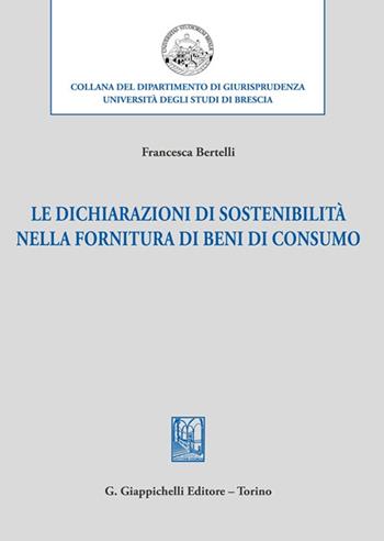 Le dichiarazioni di sostenibilità nella fornitura di beni di consumo - Francesca Bertelli - Libro Giappichelli 2022, Collana del Dipartimento di Giurisprudenza. Università degli Studi di Brescia. Scritti scelti | libraccio.click