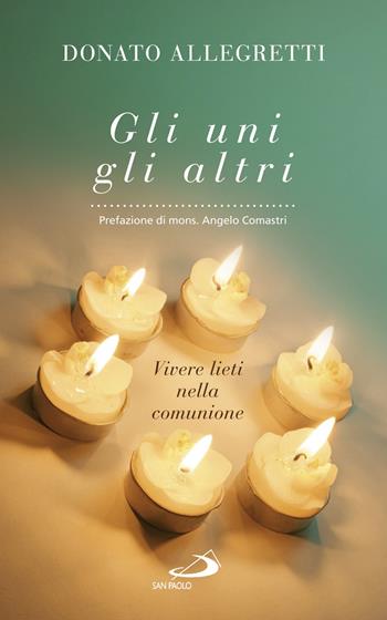 Gli uni, gli altri. Vivere lieti nella comunione - Donato Allegretti, Angelo Comastri - Libro San Paolo Edizioni 2018, Parole per lo spirito | libraccio.click