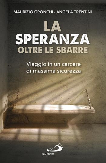 La speranza oltre le sbarre. Viaggio in un carcere di massima sicurezza - Maurizio Gronchi, Angela Trentini - Libro San Paolo Edizioni 2018, Problemi sociali d'oggi | libraccio.click