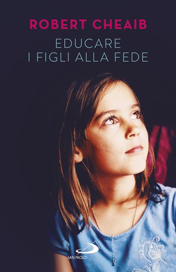 Educare i figli alla fede - Robert Cheaib - Libro San Paolo Edizioni 2019, Progetto famiglia | libraccio.click
