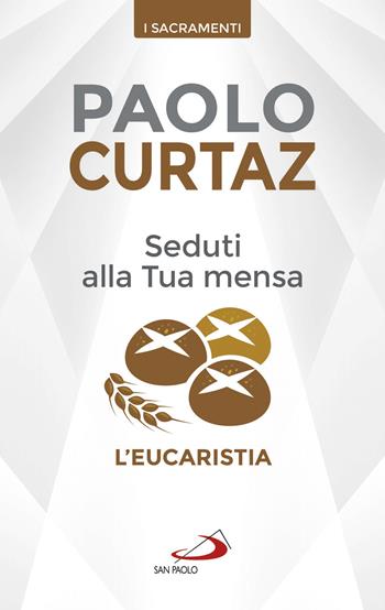 Seduti alla tua mensa. L'Eucaristia - Paolo Curtaz - Libro San Paolo Edizioni 2019, I sacramenti. Riti | libraccio.click