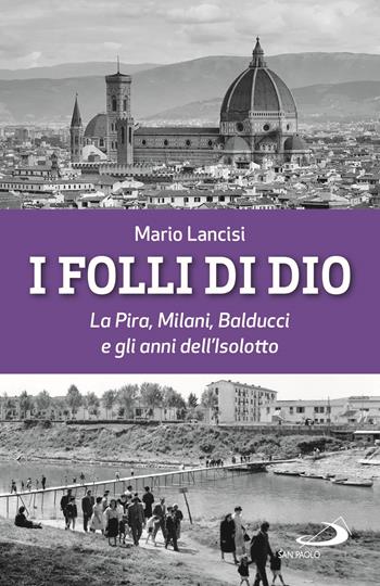 I folli di Dio. La Pira, Milani, Balducci e gli anni dell’Isolotto - Mario Lancisi - Libro San Paolo Edizioni 2020, Parole per lo spirito | libraccio.click