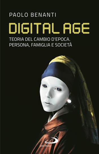 Digital age. Teoria del cambio d'epoca. Persona, famiglia e società - Paolo Benanti - Libro San Paolo Edizioni 2020, Attualità e storia | libraccio.click