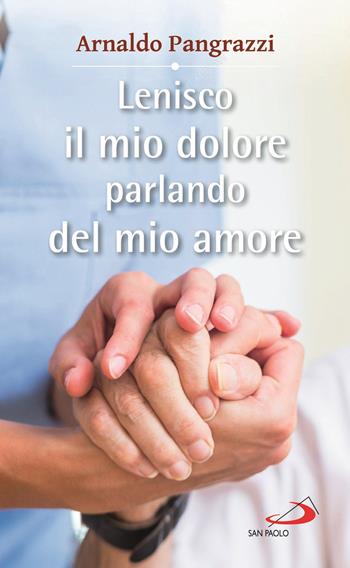 Lenisco il mio dolore parlando del mio amore - Arnaldo Pangrazzi - Libro San Paolo Edizioni 2020, Attorno alla Bibbia | libraccio.click