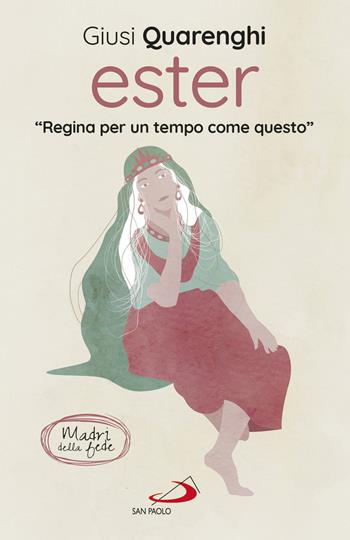 Ester. Regina per un tempo come questo. Madri della fede - Giusi Quarenghi - Libro San Paolo Edizioni 2021, Parole per lo spirito | libraccio.click