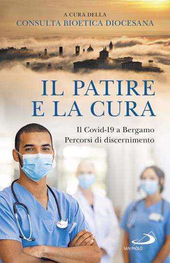 Il patire e la cura. Il Covid-19 a Bergamo. Percorsi di discernimento  - Libro San Paolo Edizioni 2021, Problemi sociali d'oggi | libraccio.click