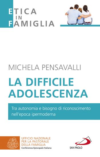 La difficile adolescenza. Tra autonomia e bisogno di riconoscimento nell'epoca ipermoderna - Michela Pensavalli - Libro San Paolo Edizioni 2022, La famiglia nel mondo contemporaneo | libraccio.click