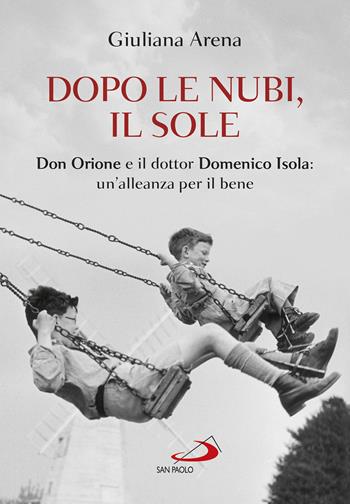 Dopo le nubi, il sole. Don Orione e il dottor Domenico Isola: un'alleanza per il bene - Giuliana Arena - Libro San Paolo Edizioni 2022, Le vele | libraccio.click