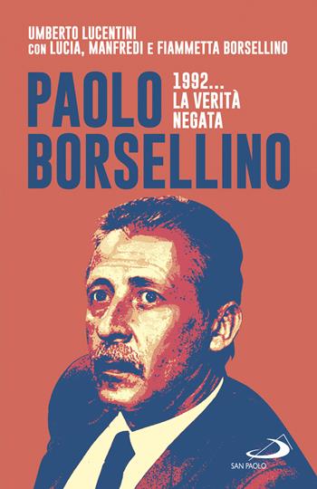 Paolo Borsellino 1992... La verità negata - Umberto Lucentini, Lucia Borsellino, Manfredi Borsellino - Libro San Paolo Edizioni 2022, Attualità e storia | libraccio.click