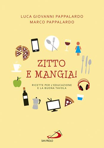 Zitto e mangia! Ricette per l'educazione e la buona tavola - Marco Pappalardo, Luca Giovanni Pappalardo - Libro San Paolo Edizioni 2022, Progetto famiglia | libraccio.click