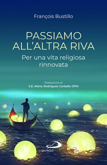Passiamo all'altra riva. Per una vita religiosa rinnovata - François-Xavier Bustillo - Libro San Paolo Edizioni 2023, Dimensioni dello spirito | libraccio.click
