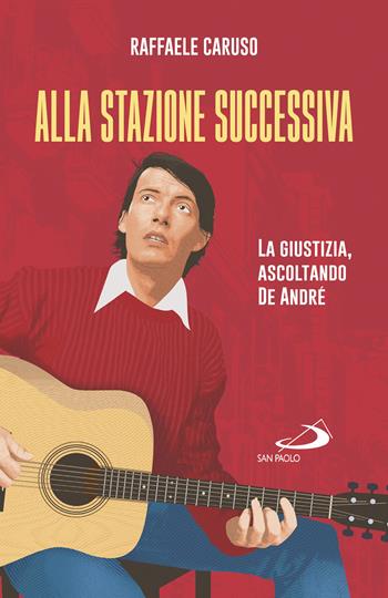 Alla stazione successiva. La giustizia, ascoltando De André - Raffaele Caruso - Libro San Paolo Edizioni 2023, Attualità e storia | libraccio.click