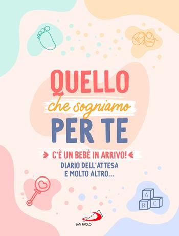 Quello che sogniamo per te. C’è un bebè in arrivo! Diario dell’attesa e molto altro...  - Libro San Paolo Edizioni 2023, Bimbi e Gesù | libraccio.click