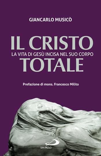 Il Cristo totale. La vita di Gesù incisa nel suo corpo - Giancarlo Musicò - Libro San Paolo Edizioni 2024, Dimensioni dello spirito | libraccio.click