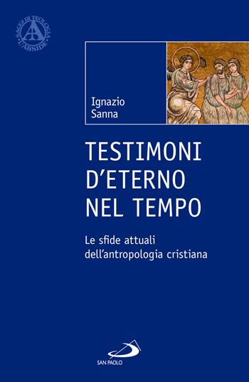 Testimoni d'eterno nel tempo. Le sfide attuali dell'antropologia cristiana - Ignazio Sanna - Libro San Paolo Edizioni 2024, L' abside | libraccio.click