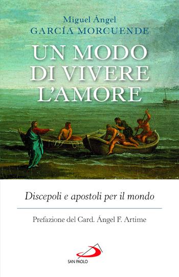 Un modo di vivere l'amore. Discepoli e apostoli per il mondo - Miguel Ángel García Morcuende - Libro San Paolo Edizioni 2025, Dimensioni dello spirito | libraccio.click