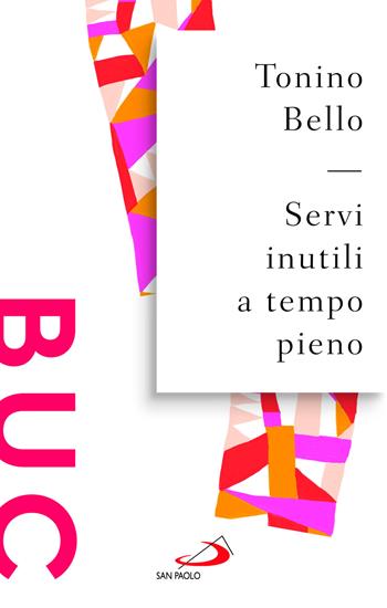 Servi inutili a tempo pieno. Testimoni gioiosi per evangelizzare il mondo - Antonio Bello - Libro San Paolo Edizioni 2025, Biblioteca universale cristiana | libraccio.click