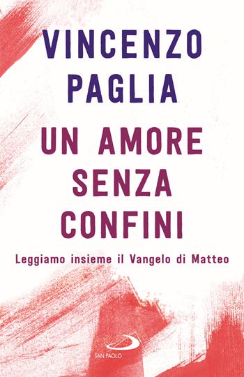 Un amore senza confini. Leggiamo insieme il Vangelo di Matteo - Vincenzo Paglia - Libro San Paolo Edizioni 2025, Parole per lo spirito | libraccio.click