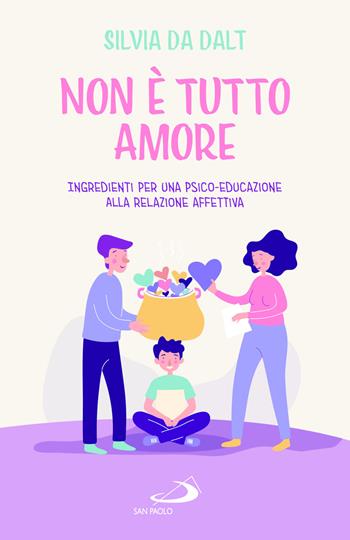 Non è tutto amore. Ingredienti per una psico-educazione alla relazione affettiva - Silvia Da Dalt - Libro San Paolo Edizioni 2026, Progetto famiglia | libraccio.click